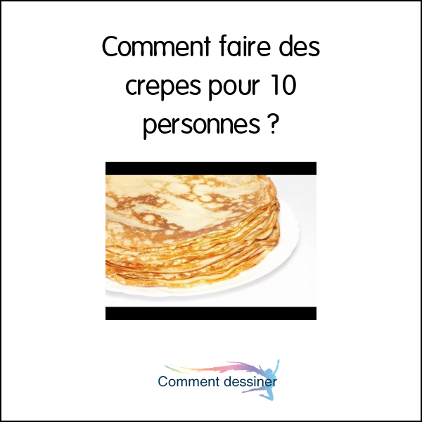 Comment faire des crêpes pour 10 personnes